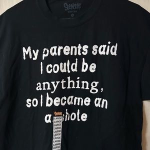 Graphic Tee Shirt My Parents Said I Could Be Anything…I Became An A-Hole